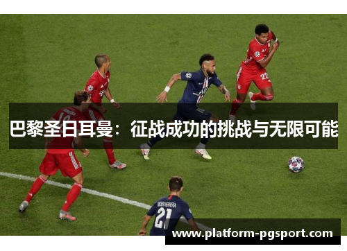 巴黎圣日耳曼：征战成功的挑战与无限可能