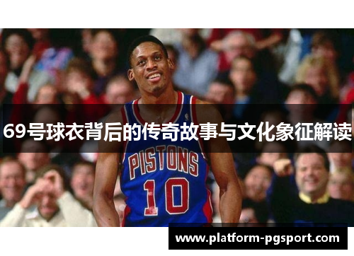 69号球衣背后的传奇故事与文化象征解读