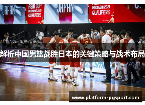 解析中国男篮战胜日本的关键策略与战术布局