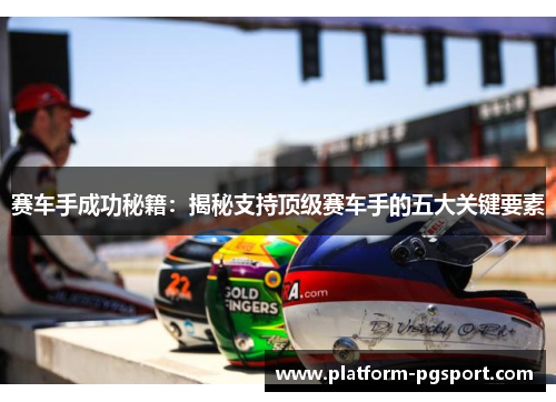 赛车手成功秘籍:揭秘支持顶级赛车手的五大关键要素 赛车手成功秘籍:揭秘支持顶级赛车手的五大关键要素
