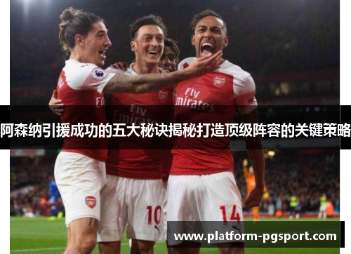 阿森纳引援成功的五大秘诀揭秘打造顶级阵容的关键策略