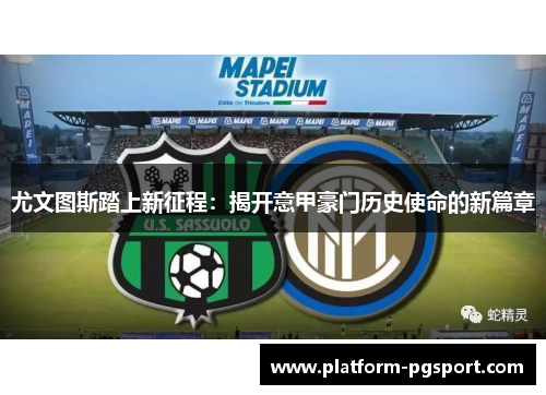 尤文图斯踏上新征程:揭开意甲豪门历史使命的新篇章 尤文图斯踏上新征程:揭开意甲豪门历史使命的新篇章