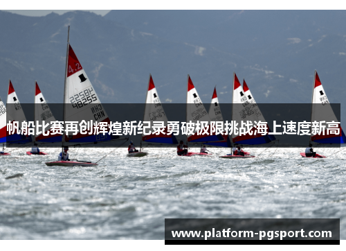 帆船比赛再创辉煌新纪录勇破极限挑战海上速度新高