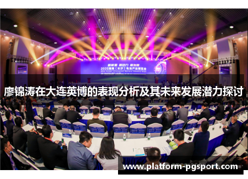 廖锦涛在大连英博的表现分析及其未来发展潜力探讨 廖锦涛在大连英博的表现分析及其未来发展潜力探讨