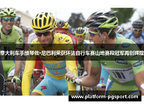 意大利车手维琴佐·尼巴利荣获环法自行车赛山地赛段冠军再创辉煌
