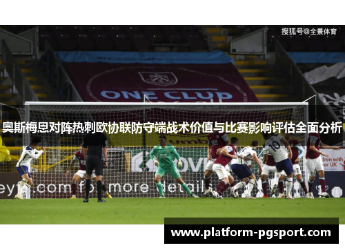 奥斯梅恩对阵热刺欧协联防守端战术价值与比赛影响评估全面分析 奥斯梅恩对阵热刺欧协联防守端战术价值与比赛影响评估全面分析