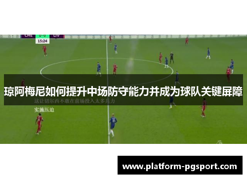琼阿梅尼如何提升中场防守能力并成为球队关键屏障